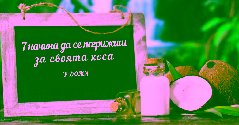 7 начина да се погрижиш за своята коса у дома 1 7 начина да се погрижиш за свота коса у дома